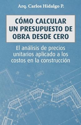 Cmo calcular un presupuesto de obra desde cero: El anlisis de precios unitarios aplicado a los costos en la construccin