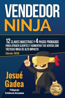 Vendedor Ninja. 12 claves maestras y 4 pasos probados para atraer clientes y aumentar tus ventas con tcticas ninja de alto impacto