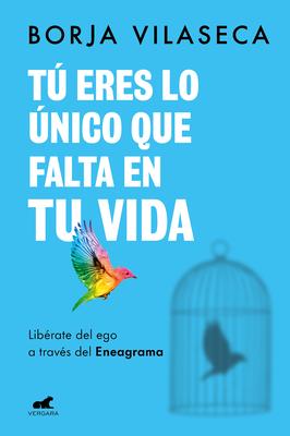 T Eres Lo nico Que Falta En Tu Vida. Librate del Ego a Travs del Eneagrama / You Are What Is Missing in Your Life