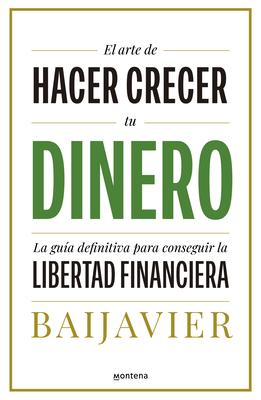 El Arte de Hacer Crecer Tu Dinero: La Gua Definitiva Para Conseguir La Libertad Financiera / The Art of Growing Your Money: The Ultimate Guide