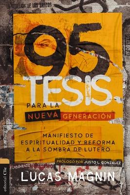 95 Tesis Para La Nueva Generacin: Manifiesto de Espiritualidad Y Reforma a la Sombra de Lutero