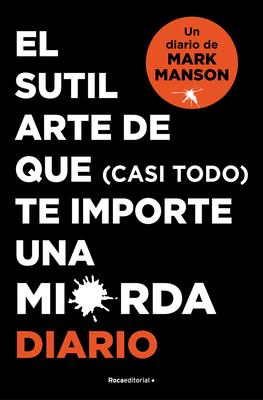 El Sutil Arte de Que (Casi Todo) Te Importe Una Mierda. Diario / The Subtle Art of Not Giving a F*ck