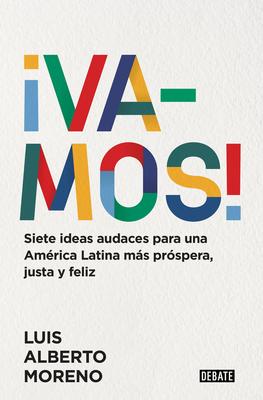 Vamos!: 7 Ideas Audaces Para Una Amrica Latina Ms Prspera, Justa Y Feliz / L E Ts Do This! 7 Bold Ideas for a More Prosperous, More Equitable, and