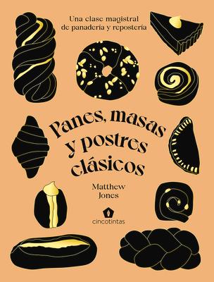 Panes, Masas Y Postres Clsicos: Una Clase Magistral de Panadera Y Repostera