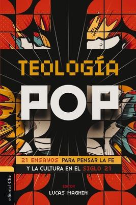 Teologa Pop: 21 Ensayos Para Pensar La Fe Y La Cultura del Siglo XXI