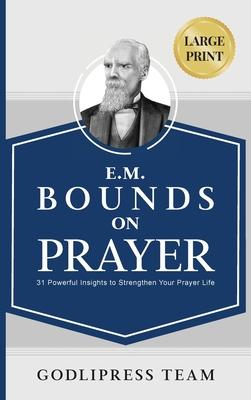 E. M. Bounds on Prayer: 31 Powerful Insights to Strengthen Your Prayer Life (LARGE PRINT)