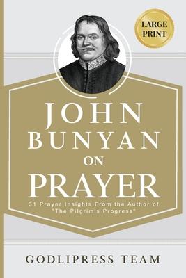 John Bunyan on Prayer: 31 Prayer Insights From the Author of "The Pilgrim's Progress." (LARGE PRINT)