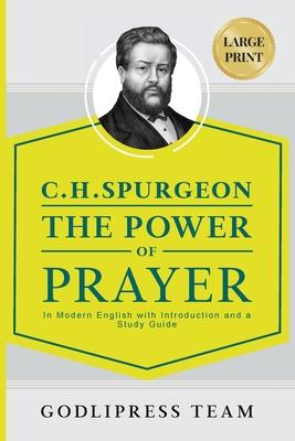 C. H. Spurgeon The Power of Prayer: In Modern English with Introduction and a Study Guide (LARGE PRINT)