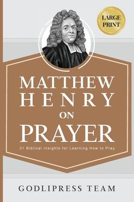 Matthew Henry on Prayer: 31 Biblical Insights for Learning How to Pray (LARGE PRINT)