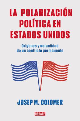 La Polarizacin Poltica En Estados Unidos / Constitutional Polarization: A Crit Ical Review of the Us Political System: Orgenes Y Actualidad de Un C