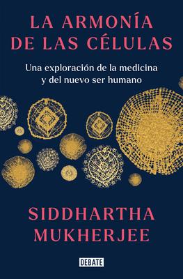 La Armona de Las Clulas: Una Exploracin de la Medicina Y del Nuevo Ser Humano / The Song of the Cell: An Exploration of Medicine and the New Human