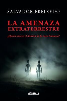 La amenaza extraterrestre: Quin mueve el destino de la raza humana?