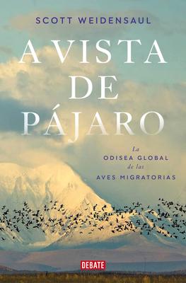 A Vista de Pjaro: La Odisea Global de Las Aves Migratorias / A World on the Wi Ng