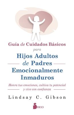 Gua de Cuidados Bsicos Para Hijos Adultos de Padres Emocionalmente Inmaduros