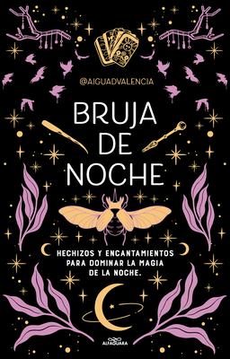 Bruja de Noche: Hechizos Y Encantamientos Para Dominar La Magia de la Noche / Ni Ght Witch: Spells and Enchantments