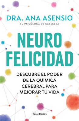 Neurofelicidad: Descubre El Poder de la Qumica Cerebral Para Mejorar Tu Vida / Neuro-Happiness: Discover the Power of Brain Chemistry for a Better Li