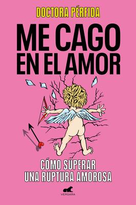 Me Cago En El Amor: Cmo Superar Una Ruptura Amorosa / To Hell with Love. How to Overcome a Breakup