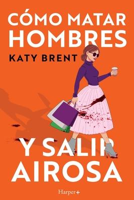 Cmo matar hombres y salir airosa. Un thriller psicolgico deliciosamente oscuro y divertidamente retorcido, sobre la amistad y el amor.