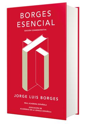 Borges Esencial (Edicin Conmemorativa de la Rae Y La Asale) / Essential Borges: Commemorative Edition