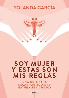 Soy Mujer Y Estas Son MIS Reglas. Una Gua Para Sacar Partido a Tu Naturaleza C Clica / I Am a Woman and These Are My Rules