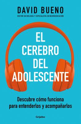 El Cerebro del Adolescente: Descubre Cmo Funciona Para Entenderlos Y Acompaarl OS / The Teenage Brain: Explore Its Workings to Understand and Suppor