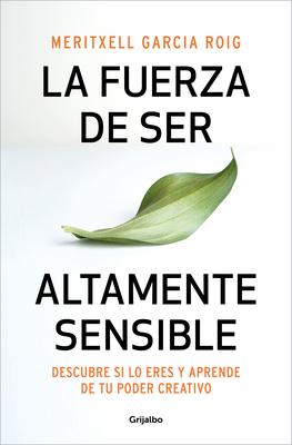 La Fuerza de Ser Altamente Sensible: Descubre Si Lo Eres Y Aprende de Tu Poder C Reativo / The Power of Being Highly Sensitive