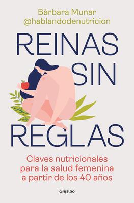 Reinas Sin Reglas. Claves Nutricionales Para La Salud Femenina a Partir de Los 4 0 Aos / Queens Without Rules. Nutritional Keys for Women's Health Fr