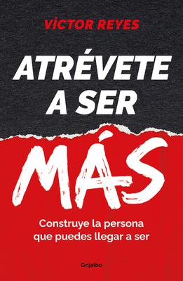 Atrvete a Ser Ms: Construye La Persona Que Puedes Llegar a Ser / Dare to Be Mo Re. Create the Person You Can Become