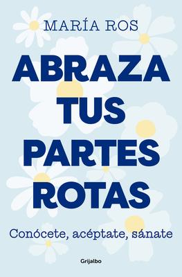 Abraza Tus Partes Rotas: Concete, Acptate, Snate / Embrace Your Broken Bits. Know Yourself, Accept Yourself, Heal Yourself