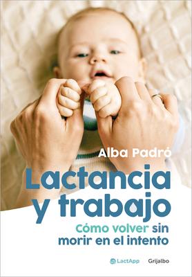 Lactancia Y Trabajo: Cmo Volver Sin Morir En El Intento / Breastfeeding and Work