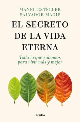 El Secreto de la Vida Eterna: Todo Lo Que Sabemos Para Vivir Ms Y Mejor / The S Ecret to Eternal Life: Everything You Need to Know to Live Longer and