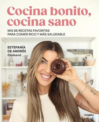 Cocina Bonito, Cocina Sano: MIS 88 Recetas Favoritas Para Comer Rico Y Ms Salud Able / Beautiful Cooking, Healthy Cooking. My 88 Favorite Recipes to