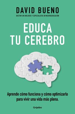 Educa Tu Cerebro: Aprende Cmo Funciona Y Cmo Optimizarlo Para Vivir Una Vida M s Plena / Train Your Brain: Learn How It Works and How to Optimize