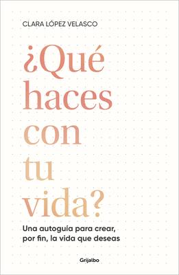 Qu Haces Con Tu Vida?: Una Autogua Para Crear, Por Fin, La Vida Que Deseas / What Are You Doing with Your Life?