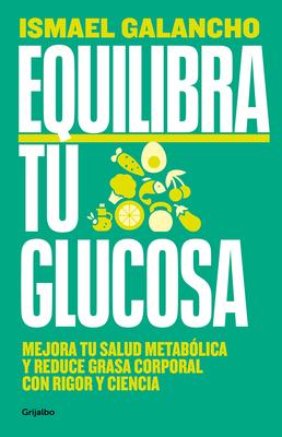 Equilibra Tu Glucosa: Mejora Tu Salud Metablica Y Reduce Grasa Corporal / Balan CE Your Glucose. Improve Your Metabolic Health