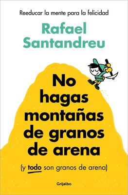 No Hagas Montaas de Granos de Arena (Y Todo Son Granos de Arena) / Don't Make a Mountain Out of a Molehill (and Everything Is a Molehill)