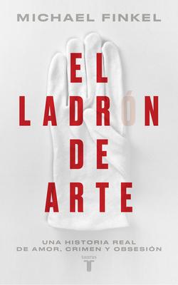 El Ladrn de Arte: Una Historia Real de Obsesin Y Crmenes Por Amor a la Bellez a / The Art Thief, a True Story of Love, Crime, and a Dangerous Obses