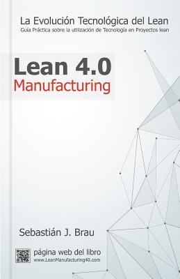 Lean Manufacturing 4.0: La Evolucin Tecnolgica del Lean - Gua Prctica sobre la Correcta Utilizacin de Tecnologa en Proyectos Lean