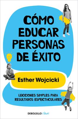 Cmo Educar Personas de xito / How to Raise Successful People