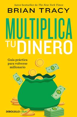 Multiplica Tu Dinero: Gua Prctica Para Volverse Millonario / Get Rich Now: Ear N More Money, Faster and Easier Than Ever Before