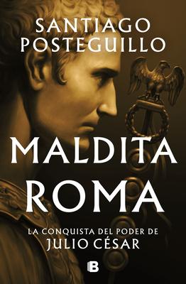 Maldita Roma: La Conquista del Poder de Julio Csar / Accursed Rome