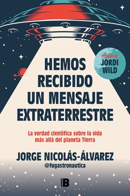 Hemos Recibido Un Mensaje Extraterrestre: La Verdad Cientfica Sobre La Vida Ms All del Planeta Tierra / We Have Received an Alien Message