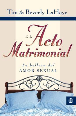 El Acto Matrimonial: La Belleza del Amor Sexual = Act of Marriage