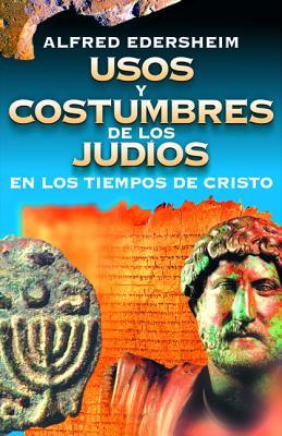 Usos Y Costumbres de Los Judos En Los Tiempos de Cristo