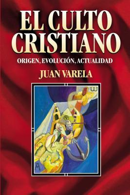 El Culto Cristiano: Origen, Evolucion, Actualidad = The Christian Cult = The Christian Cult