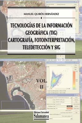 Tecnologas de la Informacin Geogrfica (TIG). Vol. 2: Cartografa, Fotointerpretacin, Teledeteccin y SIG