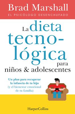 La Dieta Tecnolgica Para Nios Y Adolescentes: (The Tech Diet for Your Child & Teen - Spanish Edition)