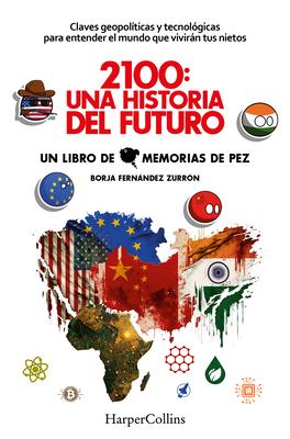 2100: Una Historia del Futuro (2100: A Story of the Future - Spanish Edition): Claves Geopolticas Y Tecnolgicas Para Entender El Mundo Que Vivirn T