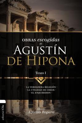 Obras escogidas de Augustn de Hipona, Tomo 1: La verdadera religin. La utilidad de creer. El Enquiridion