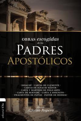 Obras Escogidas de Los Padres Apostlicos: Didach. Cartas de Clemente. Cartas de Ignacio Mrtir. Carta Y Martirio de Policarpo. Carta de Bernab. Car